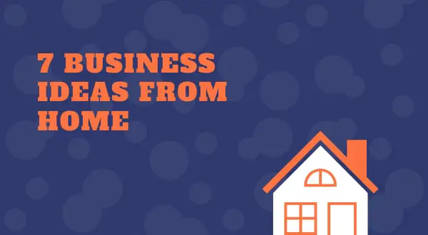 7 business ideas from home