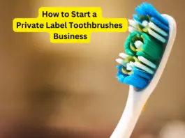 How to Start a Private Label Toothbrushes Business