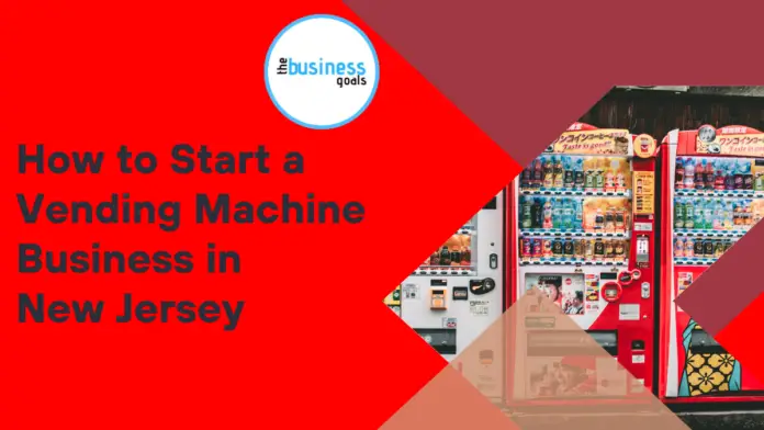How to Start a Vending Machine Business in New Jersey.
